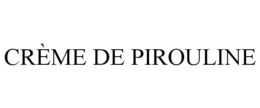 CRÈME DE PIROULINE trademark