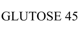 GLUTOSE 45 trademark