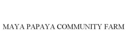MAYA PAPAYA COMMUNITY FARM trademark