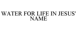 WATER FOR LIFE IN JESUS' NAME trademark