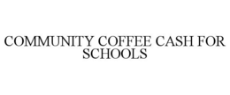 COMMUNITY COFFEE CASH FOR SCHOOLS trademark