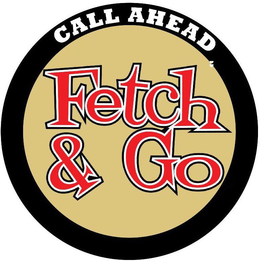 CALL AHEAD FETCH & GO trademark