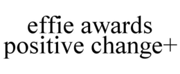 EFFIE AWARDS POSITIVE CHANGE+ trademark