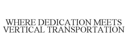 WHERE DEDICATION MEETS VERTICAL TRANSPORTATION trademark