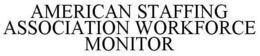 AMERICAN STAFFING ASSOCIATION WORKFORCE MONITOR trademark