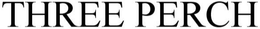 THREE PERCH trademark