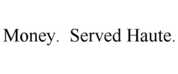 MONEY. SERVED HAUTE. trademark