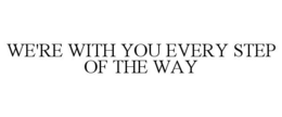 WE'RE WITH YOU EVERY STEP OF THE WAY trademark