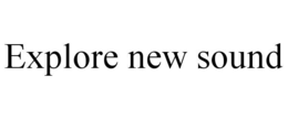 EXPLORE NEW SOUND trademark
