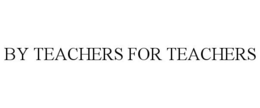 BY TEACHERS FOR TEACHERS trademark