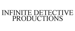 INFINITE DETECTIVE PRODUCTIONS trademark
