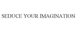 SEDUCE YOUR IMAGINATION trademark