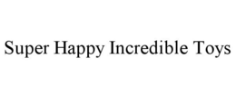 SUPER HAPPY INCREDIBLE TOYS trademark