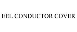 EEL CONDUCTOR COVER trademark
