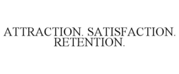 ATTRACTION. SATISFACTION. RETENTION. trademark