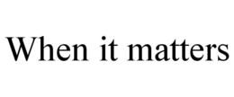 WHEN IT MATTERS trademark