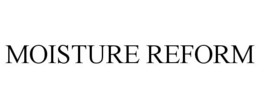 MOISTURE REFORM trademark