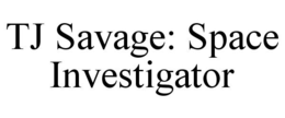 TJ SAVAGE: SPACE INVESTIGATOR trademark