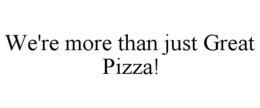 WE'RE MORE THAN JUST GREAT PIZZA! trademark