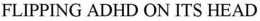 FLIPPING ADHD ON ITS HEAD trademark