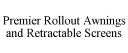 PREMIER ROLLOUT AWNINGS AND RETRACTABLE SCREENS trademark