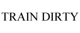 TRAIN DIRTY trademark