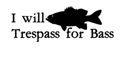 I WILL TRESPASS FOR BASS trademark