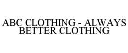 ABC CLOTHING - ALWAYS BETTER CLOTHING trademark