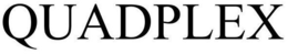 QUADPLEX trademark