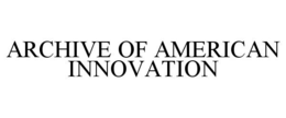 ARCHIVE OF AMERICAN INNOVATION trademark
