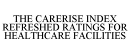 THE CARERISE INDEX REFRESHED RATINGS FOR HEALTHCARE FACILITIES trademark