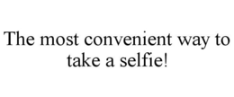 THE MOST CONVENIENT WAY TO TAKE A SELFIE! trademark