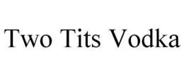 TWO TITS VODKA trademark