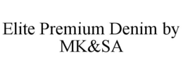 ELITE PREMIUM DENIM BY MK&SA trademark
