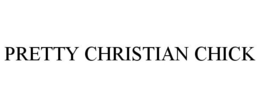 PRETTY CHRISTIAN CHICK trademark