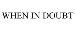 WHEN IN DOUBT trademark