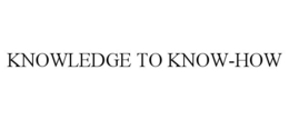 KNOWLEDGE TO KNOW-HOW trademark