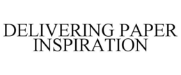 DELIVERING PAPER INSPIRATION trademark