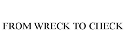 FROM WRECK TO CHECK trademark