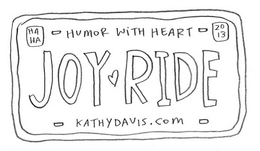 HA HA HUMOR WITH HEART 2013 JOY RIDE KATHYDAVIS.COM trademark