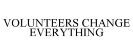 VOLUNTEERS CHANGE EVERYTHING trademark