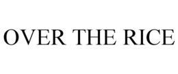 OVER THE RICE trademark