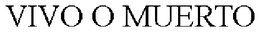 VIVO O MUERTO trademark