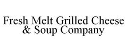 FRESH MELT GRILLED CHEESE & SOUP COMPANY trademark