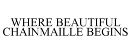 WHERE BEAUTIFUL CHAINMAILLE BEGINS trademark