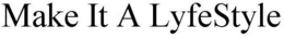MAKE IT A LYFESTYLE trademark