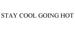 STAY COOL GOING HOT trademark
