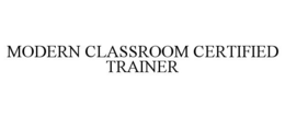MODERN CLASSROOM CERTIFIED TRAINER trademark