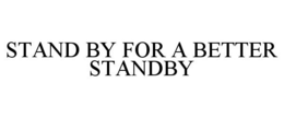 STAND BY FOR A BETTER STANDBY trademark