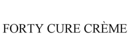 FORTY CURE CRÈME trademark